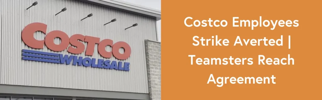 Costco Employees Strike Averted | Teamsters Reach Agreement