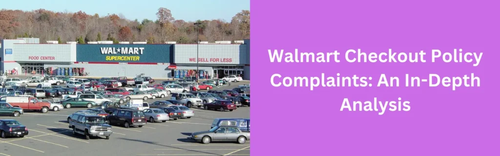 Walmart Checkout Policy Complaints: An In-Depth Analysis