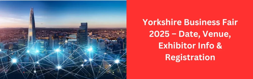 Yorkshire Business Fair 2025 – Date, Venue, Exhibitor Info & Registration