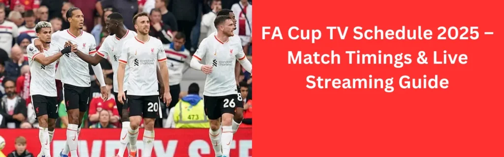 FA Cup TV Schedule 2025 – Match Timings & Live Streaming Guide