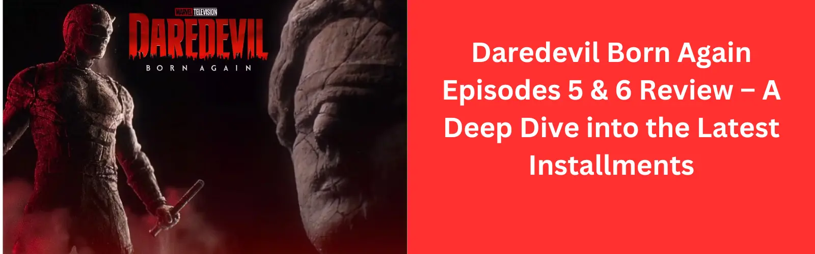 Daredevil Born Again Episodes 5 & 6 Review – Insights and Analysis