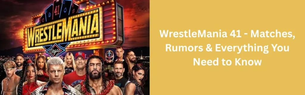 WrestleMania 41 - Matches, Rumors & Everything You Need to Know