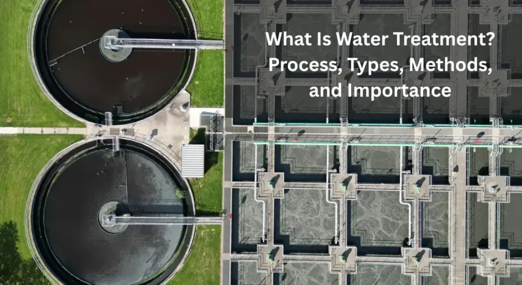 What Is Water Treatment Process, Types, Methods, and Importance