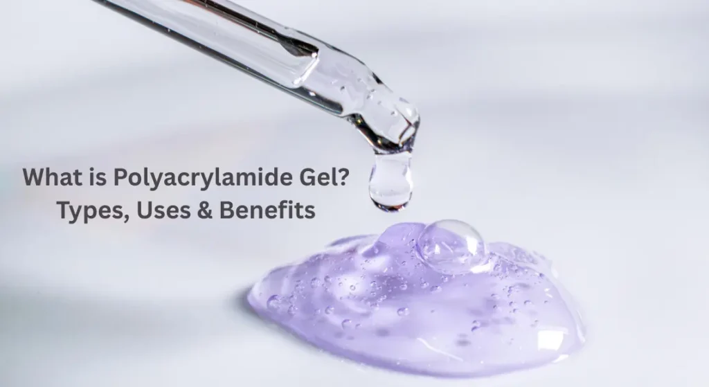 What is Polyacrylamide Gel - Types, Uses & Benefits